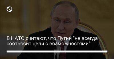 Владимир Путин - В НАТО считают, что Путин "не всегда соотносит цели с возможностями" - liga.net - Москва - Россия - США - Украина