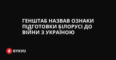 Генштаб назвав ознаки підготовки Білорусі до війни з Україною - bykvu.com - Украина