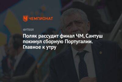 Шимон Марциняк - Доминик Гашек - Польский арбитр обслужит финал ЧМ, Сантуш покинул сборную Португалии. Главное к утру - championat.com - Вашингтон - Франция - Хорватия - Португалия - Аргентина - Катар