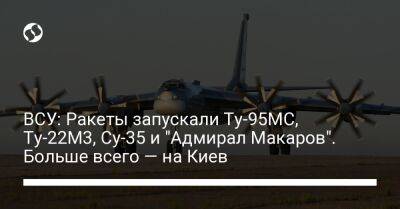 ВСУ: Ракеты запускали Ту-95МС, Ту-22М3, Су-35 и "Адмирал Макаров". Больше всего — на Киев - liga.net - Украина - Киев - Белоруссия - Саратовская обл.