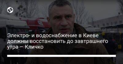 Виталий Кличко - Электро- и водоснабжение в Киеве должны восстановить до завтрашнего утра – Кличко - liga.net - Украина - Киев