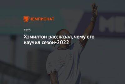 Льюис Хэмилтон - Хэмилтон рассказал, чему его научил сезон-2022 - championat.com