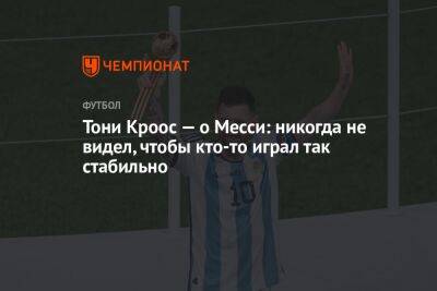 Василий Уткин - Тони Кроос - Тони Кроос — о Месси: никогда не видел, чтобы кто-то играл так стабильно - championat.com - Германия - Франция - Мадрид - Аргентина - Катар - Уругвай