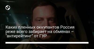 Андрей Юсов - Каких пленных оккупантов Россия реже всего забирает на обменах – "антирейтинг" от ГУР - liga.net - Россия - Украина