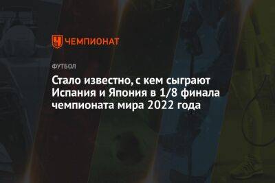 Стало известно, с кем сыграют Испания и Япония в 1/8 финала чемпионата мира 2022 года - championat.com - США - Англия - Бельгия - Австралия - Франция - Япония - Польша - Испания - Хорватия - Голландия - Аргентина - Катар - Марокко - Сенегал