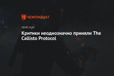 Первые обзоры The Callisto Protocol — всё неоднозначно - championat.com
