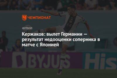 Александр Кержаков - Кержаков: вылет Германии — результат недооценки соперника в матче с Японией - championat.com - Россия - Бельгия - Германия - Япония - Испания - Канада - Хорватия - Катар - Марокко - Коста Рика