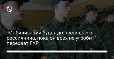 "Мобилизация будет до последнего россиянина, пока он всех не угробит" – перехват ГУР - liga.net - Россия - Украина