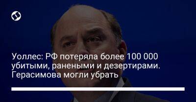 Бен Уоллес - Валерий Герасимов - Sky News - Уоллес: РФ потеряла более 100 000 убитыми, ранеными и дезертирами. Герасимова могли убрать - liga.net - Россия - Украина - Англия