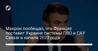 Эмманюэль Макрон - Себастьян Лекорню - Макрон пообещал, что Франция поставит Украине системы ПВО и САУ Caesar в начале 2023 года - liga.net - Россия - Украина - Франция