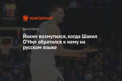 Никола Йокич - Шакил Онил - Йокич возмутился, когда Шакил О’Нил обратился к нему на русском языке - championat.com