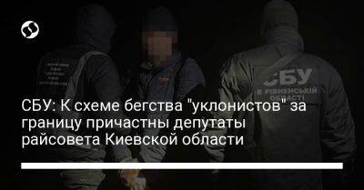 СБУ: К схеме бегства "уклонистов" за границу причастны депутаты райсовета Киевской области - liga.net - Украина - Киевская обл. - Молдавия - Одесская обл.