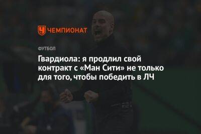 Хосеп Гвардиола - Гвардиола: я продлил свой контракт с «Ман Сити» не только для того, чтобы победить в ЛЧ - championat.com - Англия - Германия