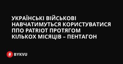 України Володимир Зеленський - Джо Байден - Українські військові навчатимуться користуватися ППО Patriot протягом кількох місяців – Пентагон - bykvu.com - США - Украина - Twitter