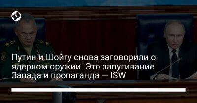 Сергей Шойгу - Владимир Путин - Путин и Шойгу снова заговорили о ядерном оружии. Это запугивание Запада и пропаганда — ISW - liga.net - Россия - Украина