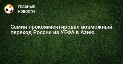 Юрий Семин - Семин прокомментировал возможный переход России из УЕФА в Азию - bombardir.ru - Россия