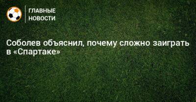 Александр Соболев - Соболев объяснил, почему сложно заиграть в «Спартаке» - bombardir.ru