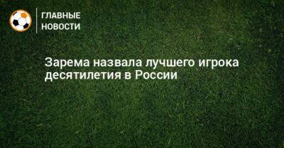 Леонид Федун - Зарема Салихова - Зарема назвала лучшего игрока десятилетия в России - bombardir.ru - Россия