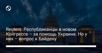 Джо Байден - Reuters: Республиканцы в новом Конгрессе – за помощь Украине. Но у них – вопрос к Байдену - liga.net - США - Украина - Reuters