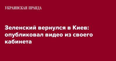 Владимир Зеленский - Зеленский вернулся в Киев: опубликовал видео из своего кабинета - pravda.com.ua - США - Киев