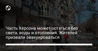 Часть Херсона может остаться без света, воды и отопления. Жителей призвали эвакуироваться - liga.net - Украина - Херсон