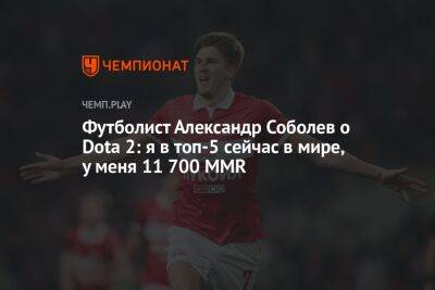 Александр Соболев - Футболист Александр Соболев о Dota 2: я в топ-5 сейчас в мире, у меня 11 700 MMR - championat.com