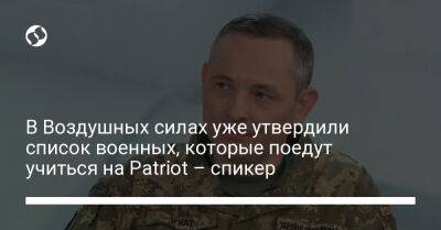 Юрий Игнат - Николай Олещук - В Воздушных силах уже утвердили список военных, которые поедут учиться на Patriot – спикер - liga.net - Россия - США - Украина