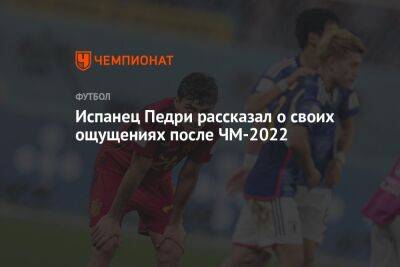 Серхио Бускетс - Испанец Педри рассказал о своих ощущениях после ЧМ-2022 - championat.com - Испания - Мадрид - Аргентина - Катар - Марокко