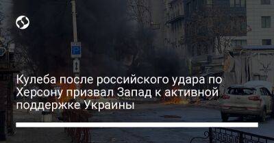 Дмитрий Кулеба - Кулеба после российского удара по Херсону призвал Запад к активной поддержке Украины - liga.net - Россия - Украина - Херсон