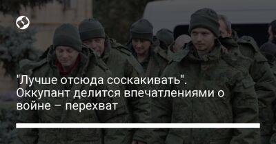 "Лучше отсюда соскакивать". Оккупант делится впечатлениями о войне – перехват - liga.net - Россия - Украина