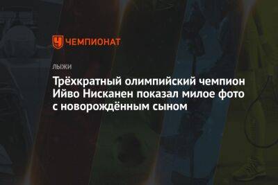 Йоханнес Клебо - Ийво Нисканен - Трёхкратный олимпийский чемпион Ийво Нисканен показал милое фото с новорождённым сыном - championat.com - Норвегия - Китай - Финляндия - Пекин