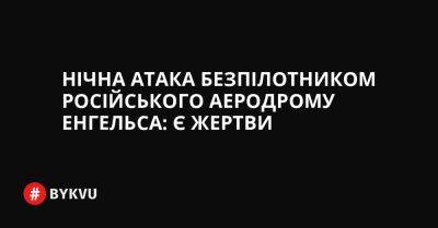 Нічна атака безпілотником російського аеродрому Енгельса: є жертви - bykvu.com - Украина - Росія - Twitter