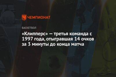 «Клипперс» — третья команда с 1997 года, отыгравшая 14 очков за 3 минуты до конца матча - championat.com - Лос-Анджелес - Сакраменто