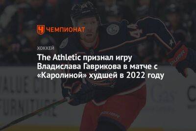 Владислав Гавриков - The Athletic признал игру Владислава Гаврикова в матче с «Каролиной» худшей в 2022 году - championat.com - Россия