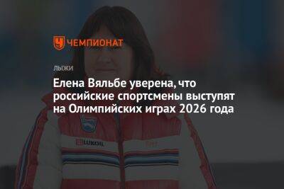 Елена Вяльбе - Елена Вяльбе: уверена, что российские спортсмены выступят на Олимпийских играх 2026 года - championat.com - Россия - Украина - Италия