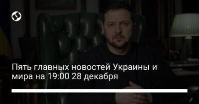 Константин Жеваго - Кирилл Буданов - Пять главных новостей Украины и мира на 19:00 28 декабря - liga.net - Россия - Украина