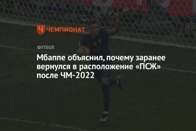 Мбаппе объяснил, почему заранее вернулся в расположение «ПСЖ» после ЧМ-2022 - championat.com - Франция - Аргентина