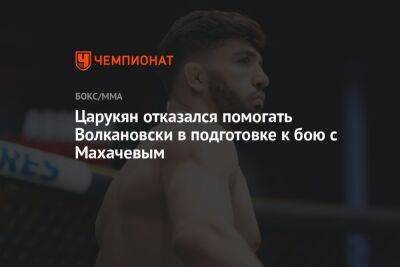 Ислам Махачев - Арман Царукян - Царукян отказался помогать Волкановски в подготовке к бою с Махачевым - championat.com - Россия - Австралия