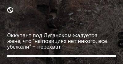 Оккупант под Луганском жалуется жене, что "на позициях нет никого, все убежали" – перехват - liga.net - Украина - Луганская обл. - Луганск