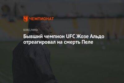 Жозе Альдо - Бывший чемпион UFC Жозе Альдо отреагировал на смерть Пеле - championat.com - Бразилия