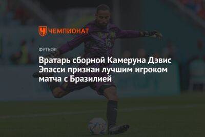 Вратарь сборной Камеруна Дэвис Эпасси признан лучшим игроком матча с Бразилией - championat.com - Южная Корея - Бразилия - Камерун - Катар