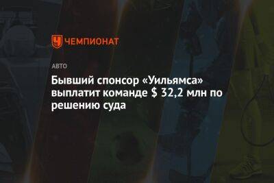 Бывший спонсор «Уильямса» выплатит команде $ 32,2 млн по решению суда - championat.com