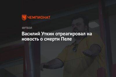Василий Уткин - Василий Уткин отреагировал на новость о смерти Пеле - championat.com