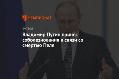 Владимир Путин - Владимир Путин принёс соболезнования в связи со смертью Пеле - championat.com - Россия - Бразилия