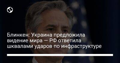 Энтони Блинкен - Блинкен: Украина предложила видение мира — РФ ответила шквалами ударов по инфраструктуре - liga.net - Россия - США - Украина