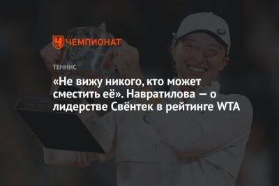 Мартин Навратилов - «Не вижу никого, кто может сместить её». Навратилова — о лидерстве Свёнтек в рейтинге WTA - championat.com - США