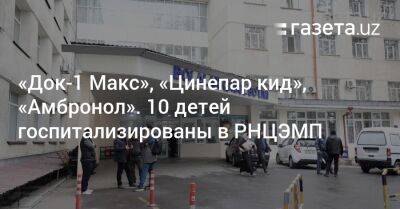 «Док-1 Макс», «Цинепар кид», «Амбронол». 10 детей госпитализированы в РНЦЭМП - gazeta.uz - Узбекистан - Индия - Ташкент - Скончался