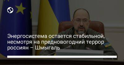 Денис Шмыгаль - Энергосистема остается стабильной, несмотря на предновогодний террор россиян – Шмыгаль - liga.net - Россия - Украина