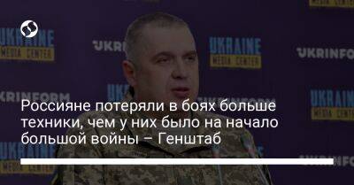 Алексей Громов - Россияне потеряли в боях больше техники, чем у них было на начало большой войны – Генштаб - liga.net - Украина