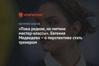 Этери Тутберидзе - Евгения Медведева - Брайан Орсер - Яна Левхина - «Пока редкие, но меткие мастер-классы». Евгения Медведева — о перспективе стать тренером - championat.com - Россия - Канада